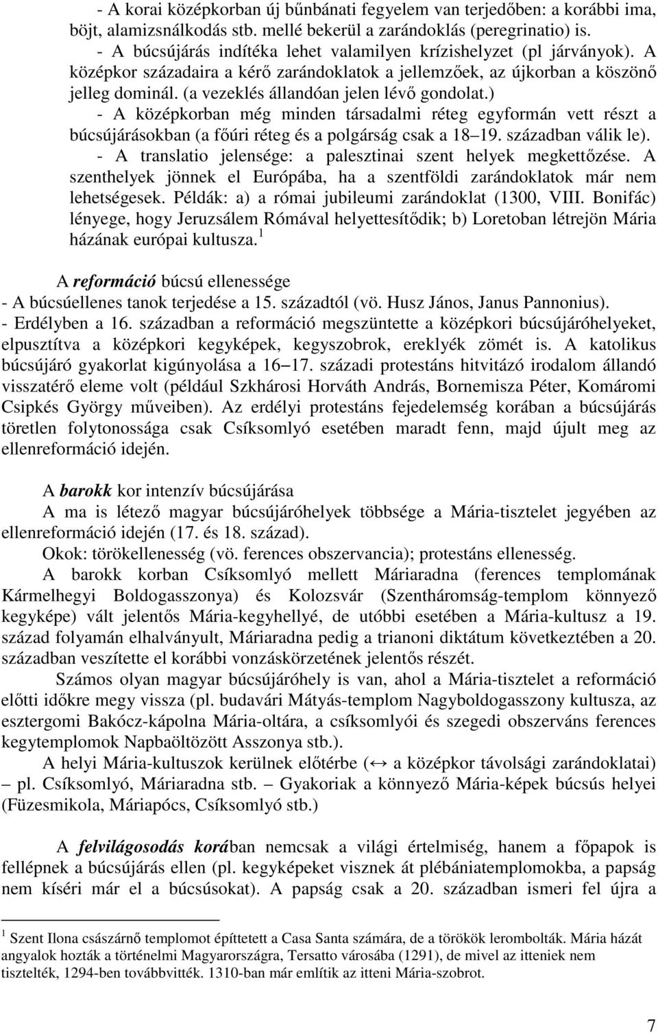 (a vezeklés állandóan jelen lévő gondolat.) - A középkorban még minden társadalmi réteg egyformán vett részt a búcsújárásokban (a főúri réteg és a polgárság csak a 18 19. században válik le).
