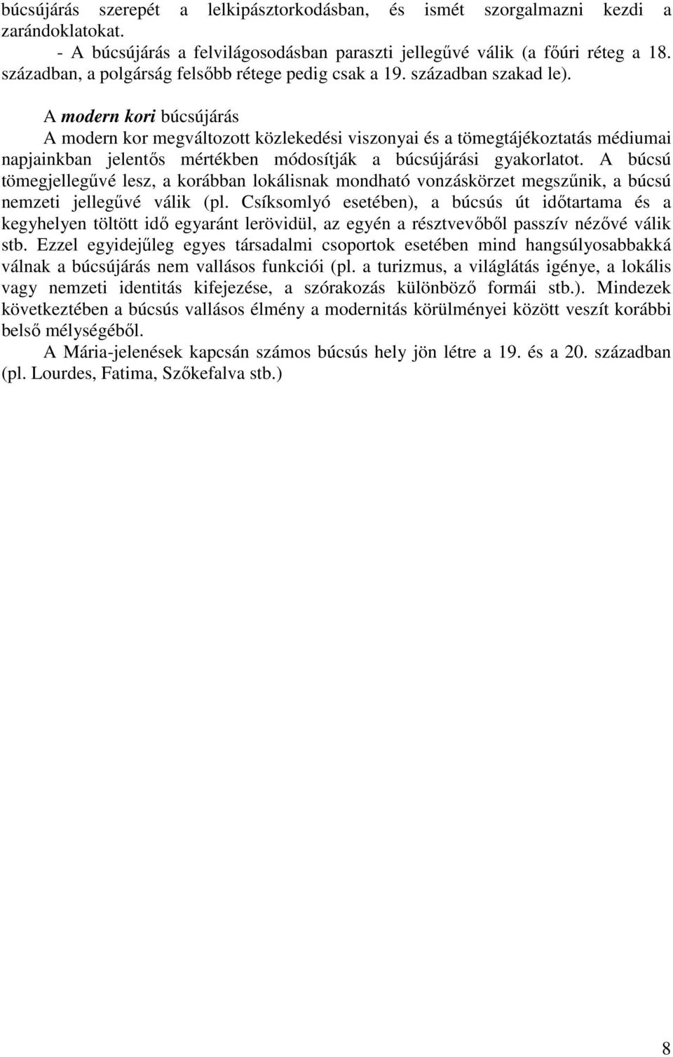 A modern kori búcsújárás A modern kor megváltozott közlekedési viszonyai és a tömegtájékoztatás médiumai napjainkban jelentős mértékben módosítják a búcsújárási gyakorlatot.