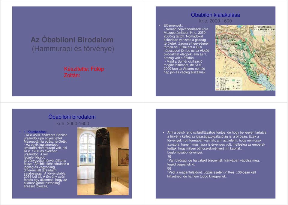 - Majd a Sumér civilizáció megint feltámadt, de Kr.e. 2000-ben az Amarru nomád nép jön és végleg elszállnak. Óbabilon kialakulása kr.e. 2000-1600 Óbabiloni birodalom kr.e. 2000-1600 1.