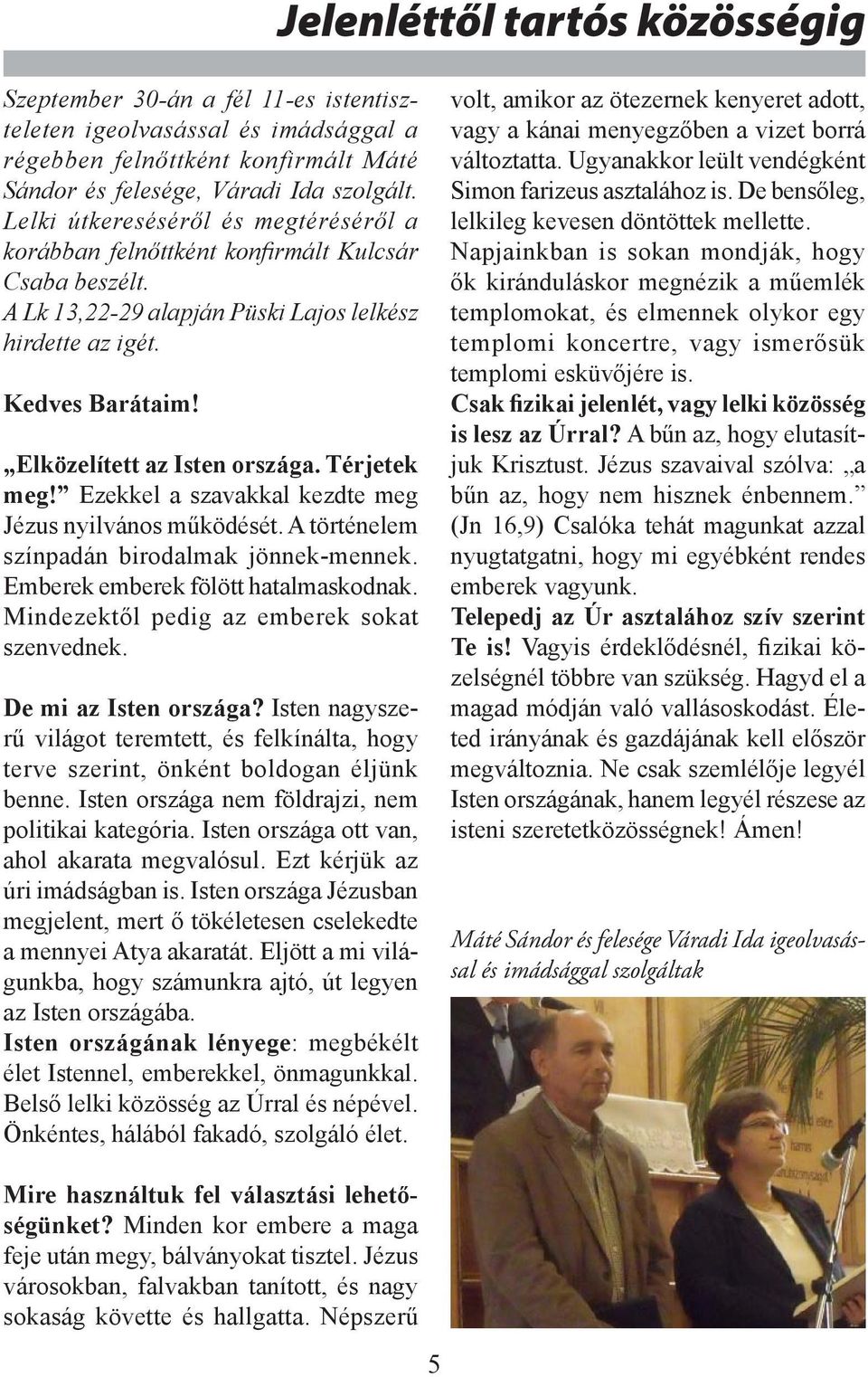 Elközelített az Isten országa. Térjetek meg! Ezekkel a szavakkal kezdte meg Jézus nyilvános működését. A történelem színpadán birodalmak jönnek-mennek. Emberek emberek fölött hatalmaskodnak.