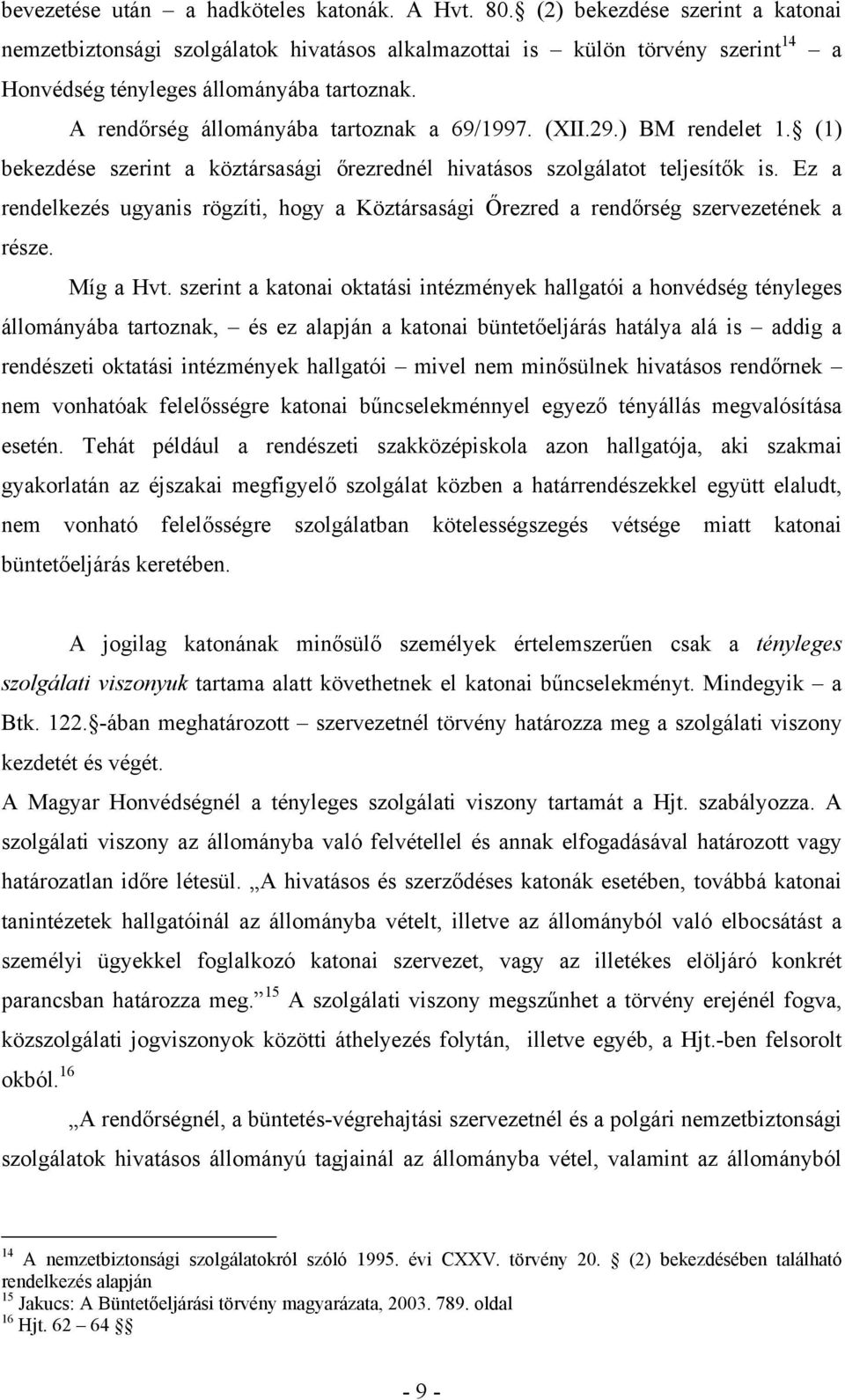 A rendőrség állományába tartoznak a 69/1997. (XII.29.) BM rendelet 1. (1) bekezdése szerint a köztársasági őrezrednél hivatásos szolgálatot teljesítők is.