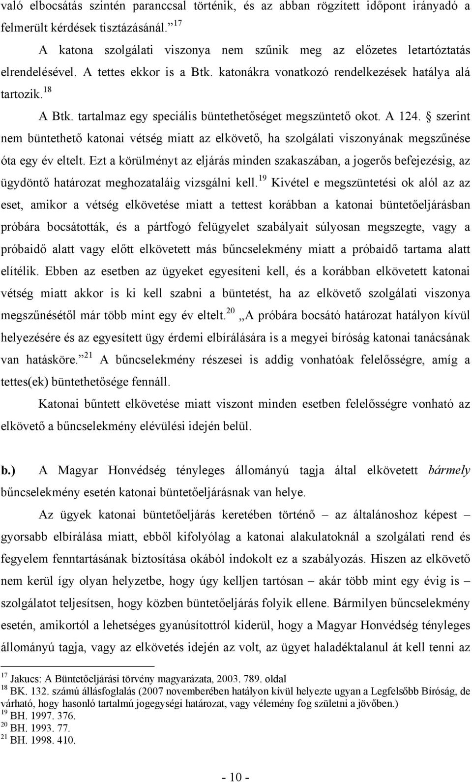 tartalmaz egy speciális büntethetőséget megszüntető okot. A 124. szerint nem büntethető katonai vétség miatt az elkövető, ha szolgálati viszonyának megszűnése óta egy év eltelt.