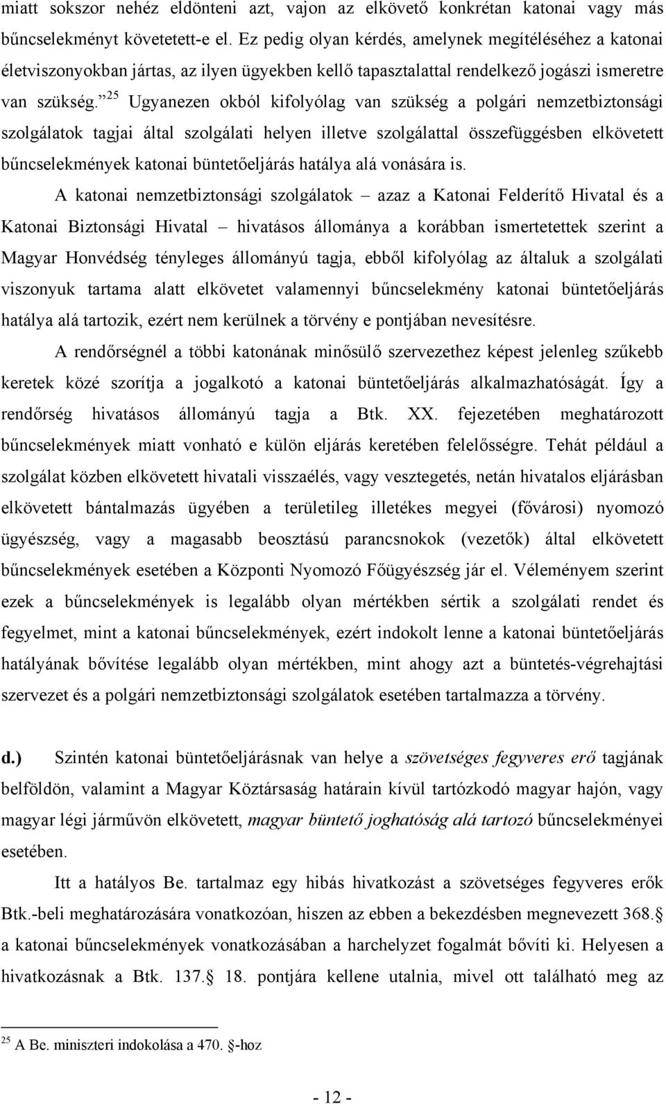 25 Ugyanezen okból kifolyólag van szükség a polgári nemzetbiztonsági szolgálatok tagjai által szolgálati helyen illetve szolgálattal összefüggésben elkövetett bűncselekmények katonai büntetőeljárás