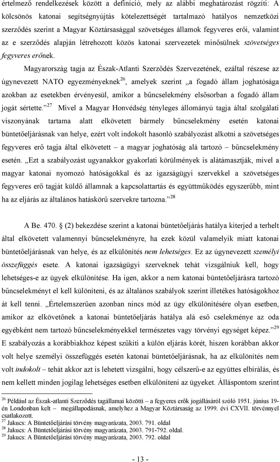 Magyarország tagja az Észak-Atlanti Szerződés Szervezetének, ezáltal részese az úgynevezett NATO egyezményeknek 26, amelyek szerint a fogadó állam joghatósága azokban az esetekben érvényesül, amikor