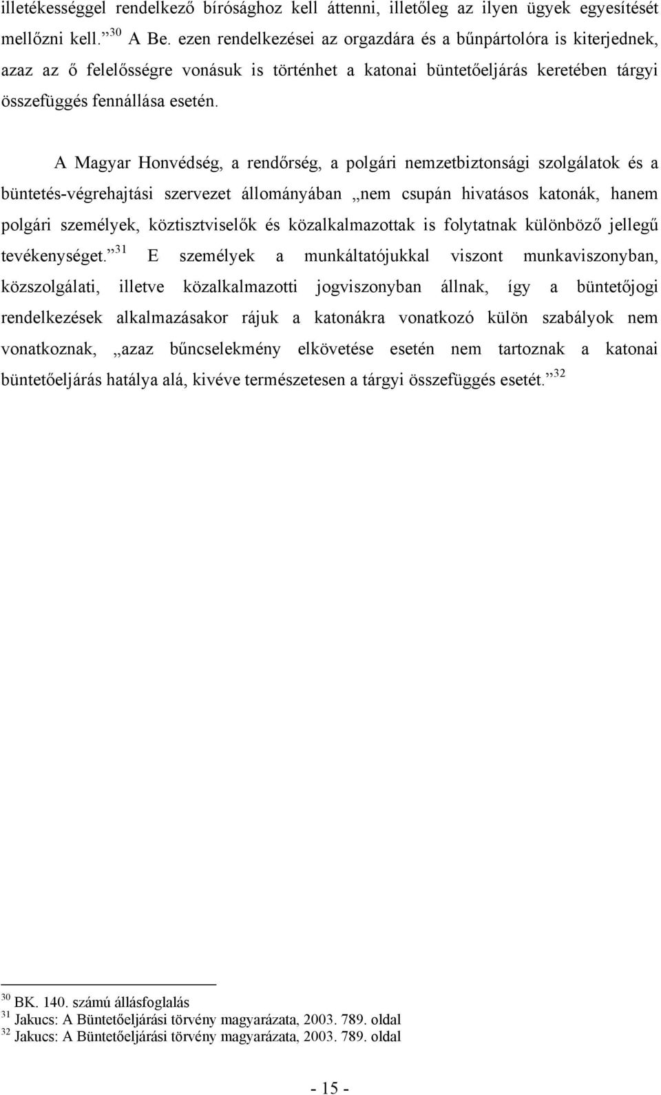 A Magyar Honvédség, a rendőrség, a polgári nemzetbiztonsági szolgálatok és a büntetés-végrehajtási szervezet állományában nem csupán hivatásos katonák, hanem polgári személyek, köztisztviselők és