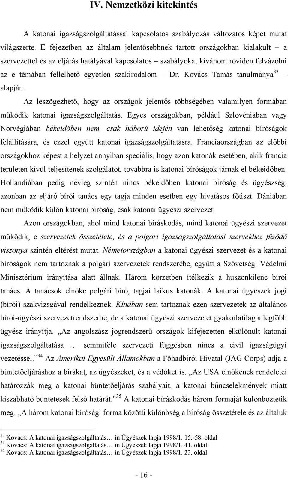 szakirodalom Dr. Kovács Tamás tanulmánya 33 alapján. Az leszögezhető, hogy az országok jelentős többségében valamilyen formában működik katonai igazságszolgáltatás.