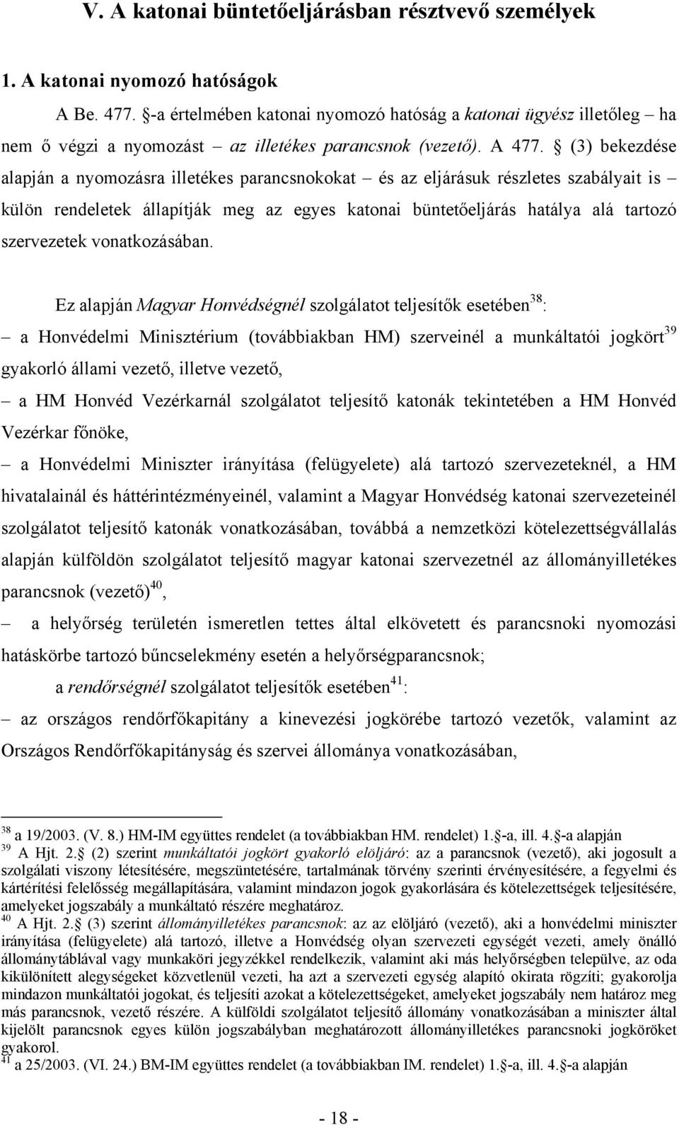(3) bekezdése alapján a nyomozásra illetékes parancsnokokat és az eljárásuk részletes szabályait is külön rendeletek állapítják meg az egyes katonai büntetőeljárás hatálya alá tartozó szervezetek