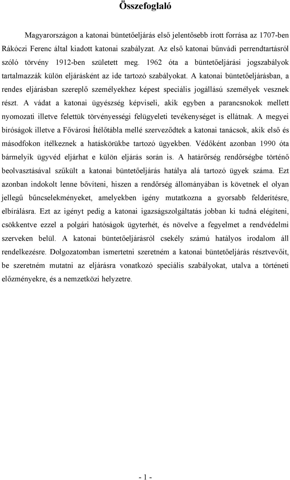A katonai büntetőeljárásban, a rendes eljárásban szereplő személyekhez képest speciális jogállású személyek vesznek részt.