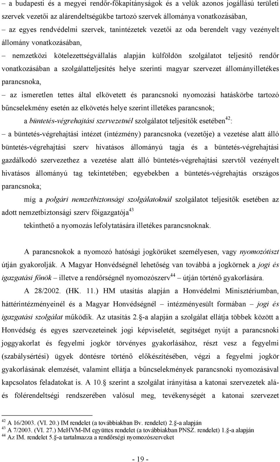 helye szerinti magyar szervezet állományilletékes parancsnoka, az ismeretlen tettes által elkövetett és parancsnoki nyomozási hatáskörbe tartozó bűncselekmény esetén az elkövetés helye szerint