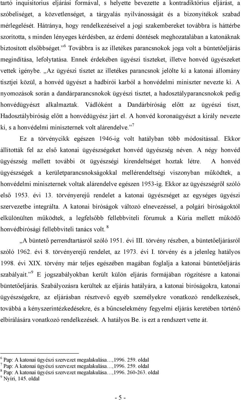 6 Továbbra is az illetékes parancsnokok joga volt a büntetőeljárás megindítása, lefolytatása. Ennek érdekében ügyészi tiszteket, illetve honvéd ügyészeket vettek igénybe.
