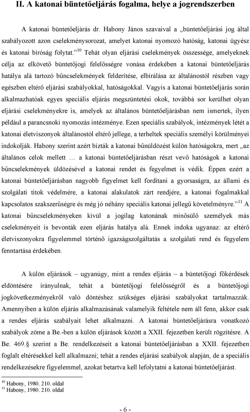 10 Tehát olyan eljárási cselekmények összessége, amelyeknek célja az elkövető büntetőjogi felelősségre vonása érdekében a katonai büntetőeljárás hatálya alá tartozó bűncselekmények felderítése,