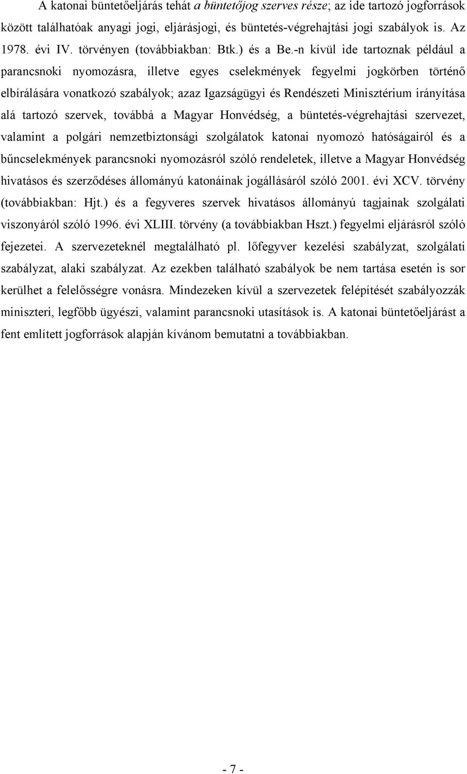 -n kívül ide tartoznak például a parancsnoki nyomozásra, illetve egyes cselekmények fegyelmi jogkörben történő elbírálására vonatkozó szabályok; azaz Igazságügyi és Rendészeti Minisztérium irányítása