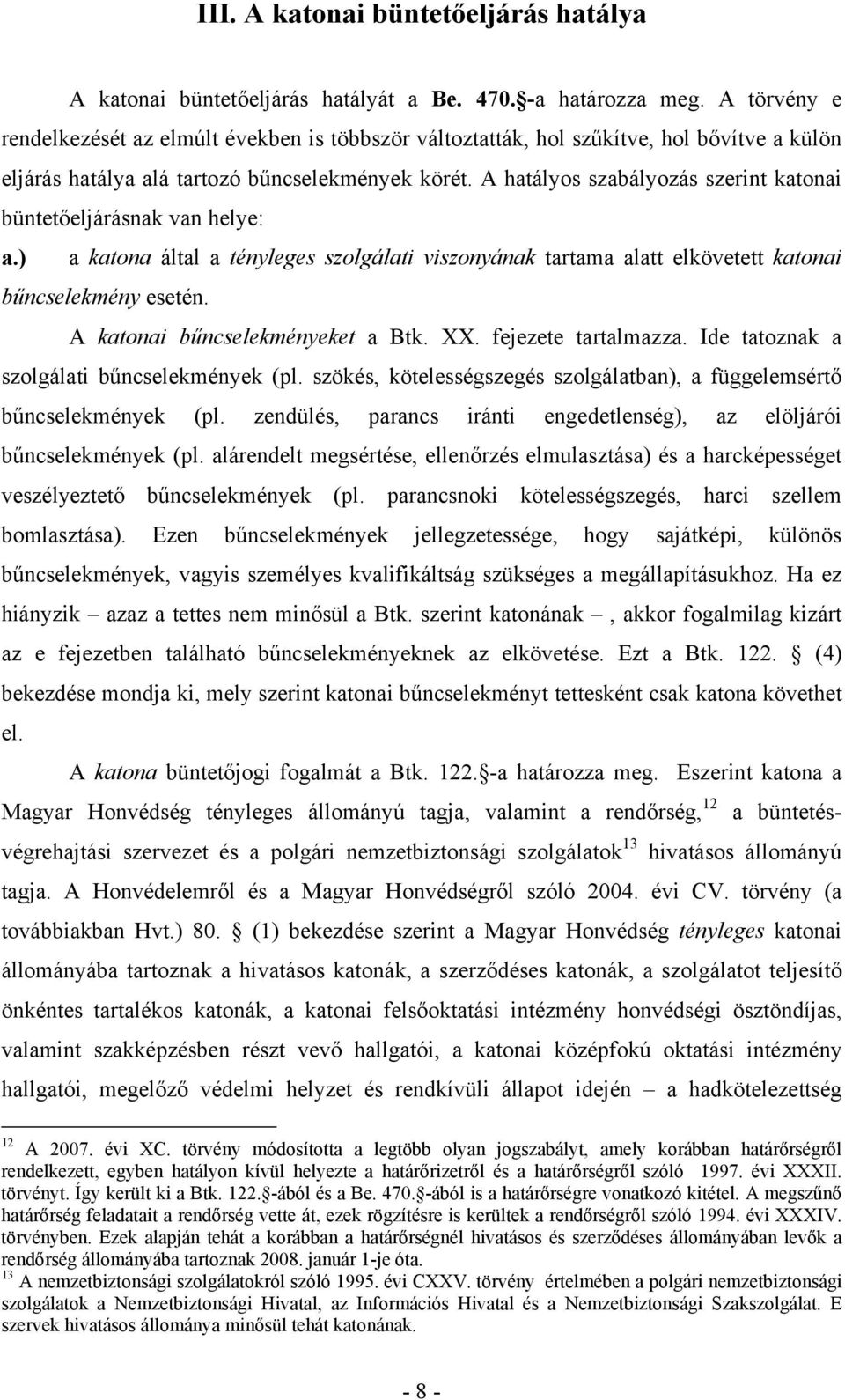 A hatályos szabályozás szerint katonai büntetőeljárásnak van helye: a.) a katona által a tényleges szolgálati viszonyának tartama alatt elkövetett katonai bűncselekmény esetén.