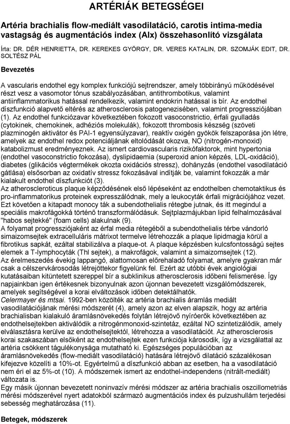 SOLTÉSZ PÁL Bevezetés A vascularis endothel egy komplex funkciójú sejtrendszer, amely többirányú működésével részt vesz a vasomotor tónus szabályozásában, antithrombotikus, valamint