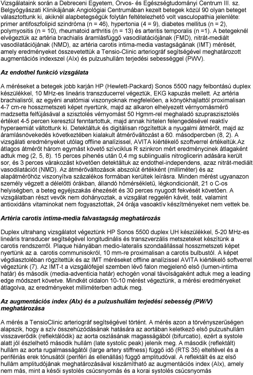 antifoszfolipid szindróma (n = 46), hypertonia (4 = 9), diabetes mellitus (n = 2), polymyositis (n = 10), rheumatoid arthritis (n = 13) és arteritis temporalis (n =1).