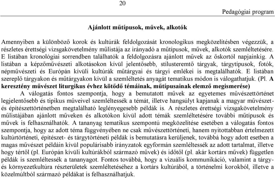 A listában a képzőművészeti alkotásokon kívül jelentősebb, stílusteremtő tárgyak, tárgytípusok, fotók, népművészeti és Európán kívüli kultúrák műtárgyai és tárgyi emlékei is megtalálhatók.