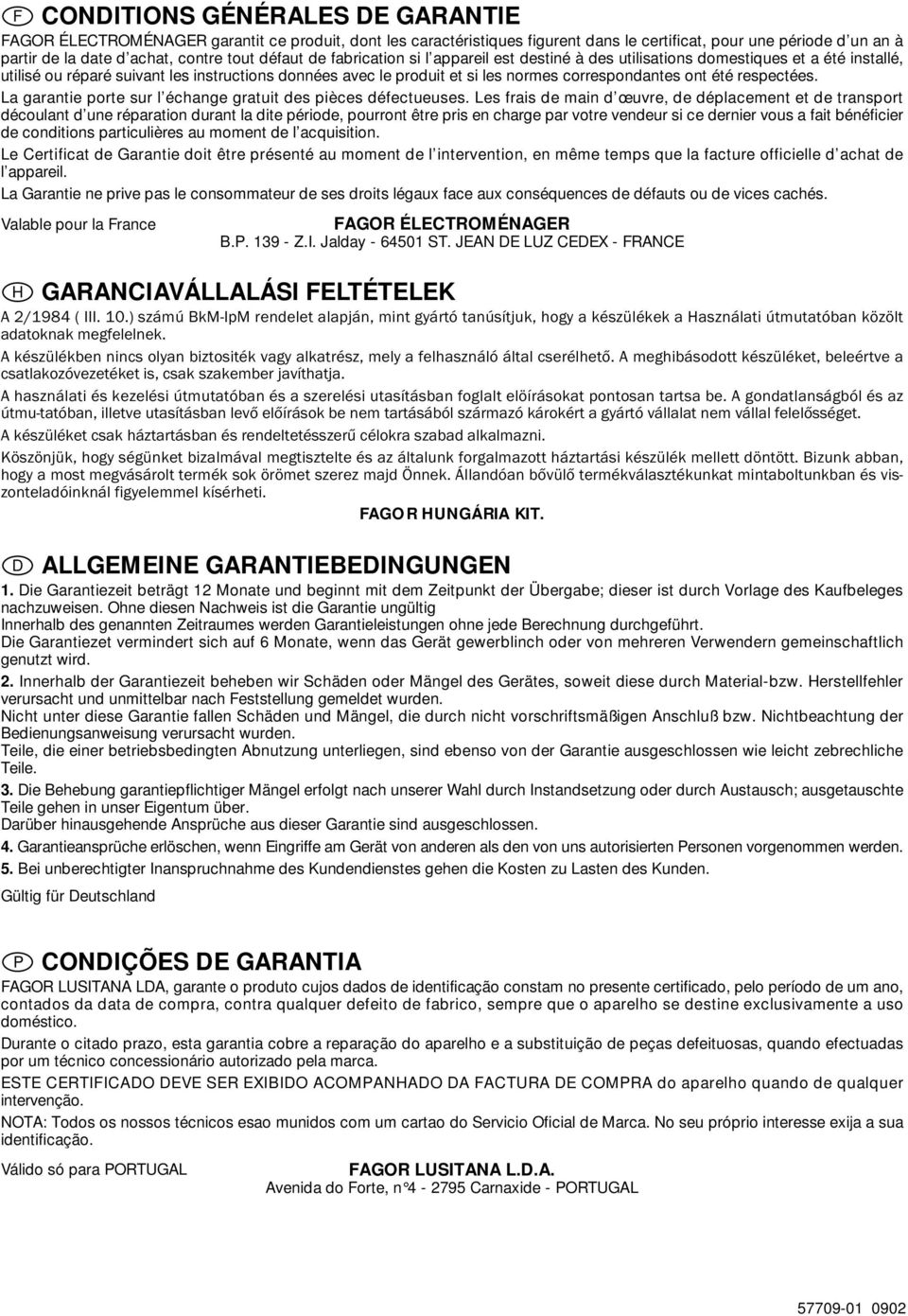 ont été respectées. La garantie porte sur l échange gratuit des pièces défectueuses.