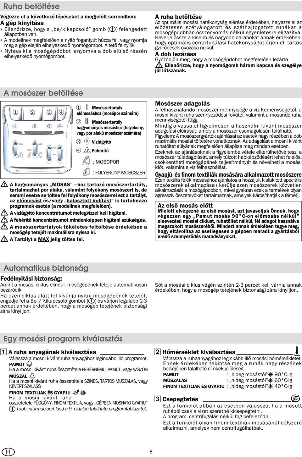 Nyissa ki a mosógépdobot lenyomva a dob elülső részén elhelyezkedő nyomógombot.