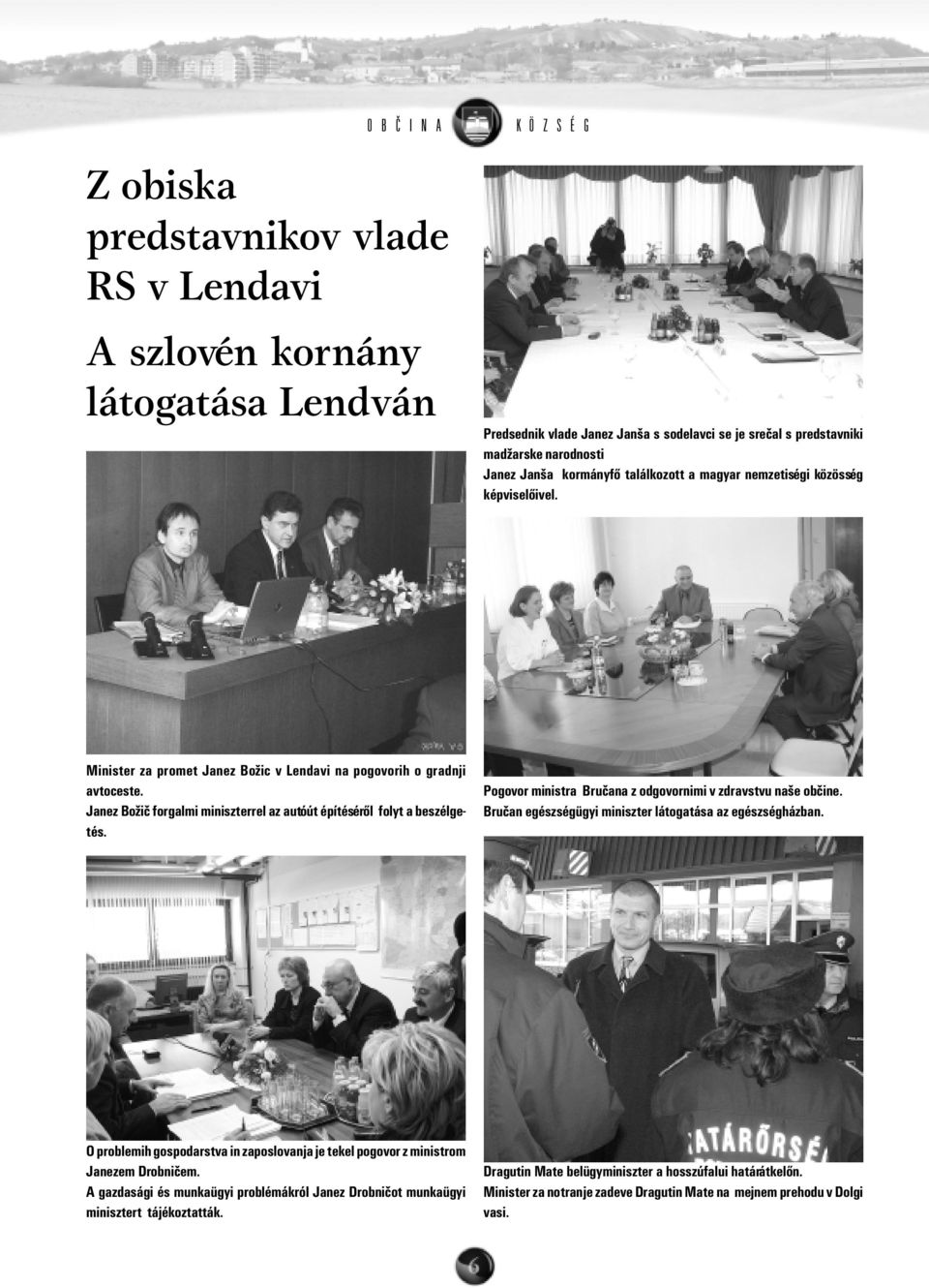 Janez Božiè forgalmi miniszterrel az autóút építésérõl folyt a beszélgetés. Pogovor ministra Bruèana z odgovornimi v zdravstvu naše obèine. Bruèan egészségügyi miniszter látogatása az egészségházban.
