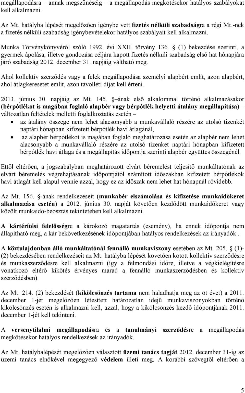 (1) bekezdése szerinti, a gyermek ápolása, illetve gondozása céljára kapott fizetés nélküli szabadság első hat hónapjára járó szabadság 2012. december 31. napjáig váltható meg.