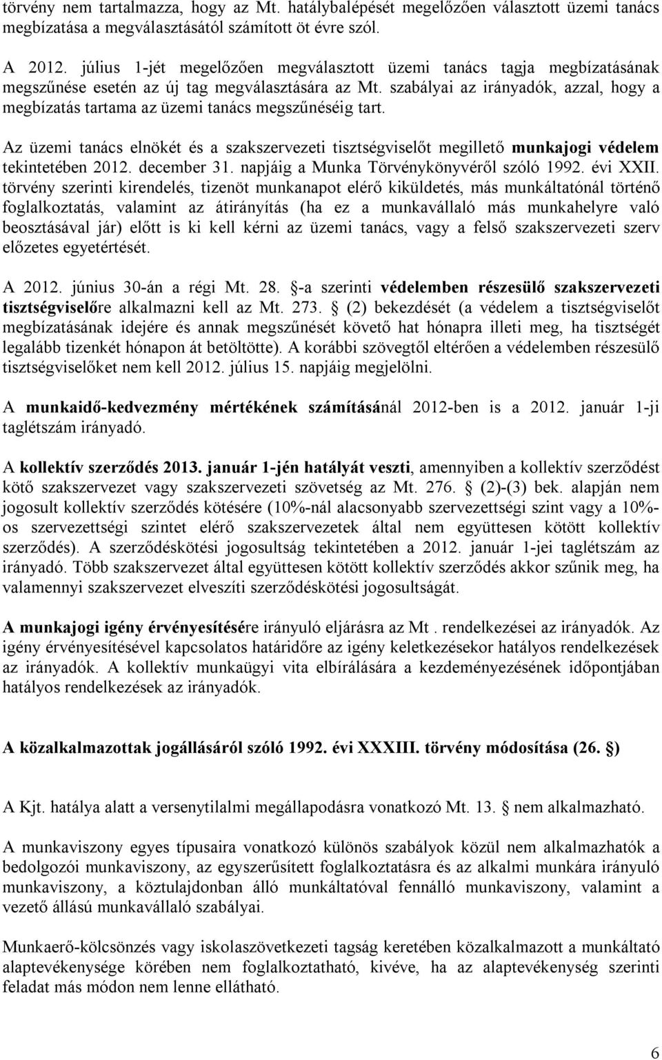 szabályai az irányadók, azzal, hogy a megbízatás tartama az üzemi tanács megszűnéséig tart. Az üzemi tanács elnökét és a szakszervezeti tisztségviselőt megillető munkajogi védelem tekintetében 2012.