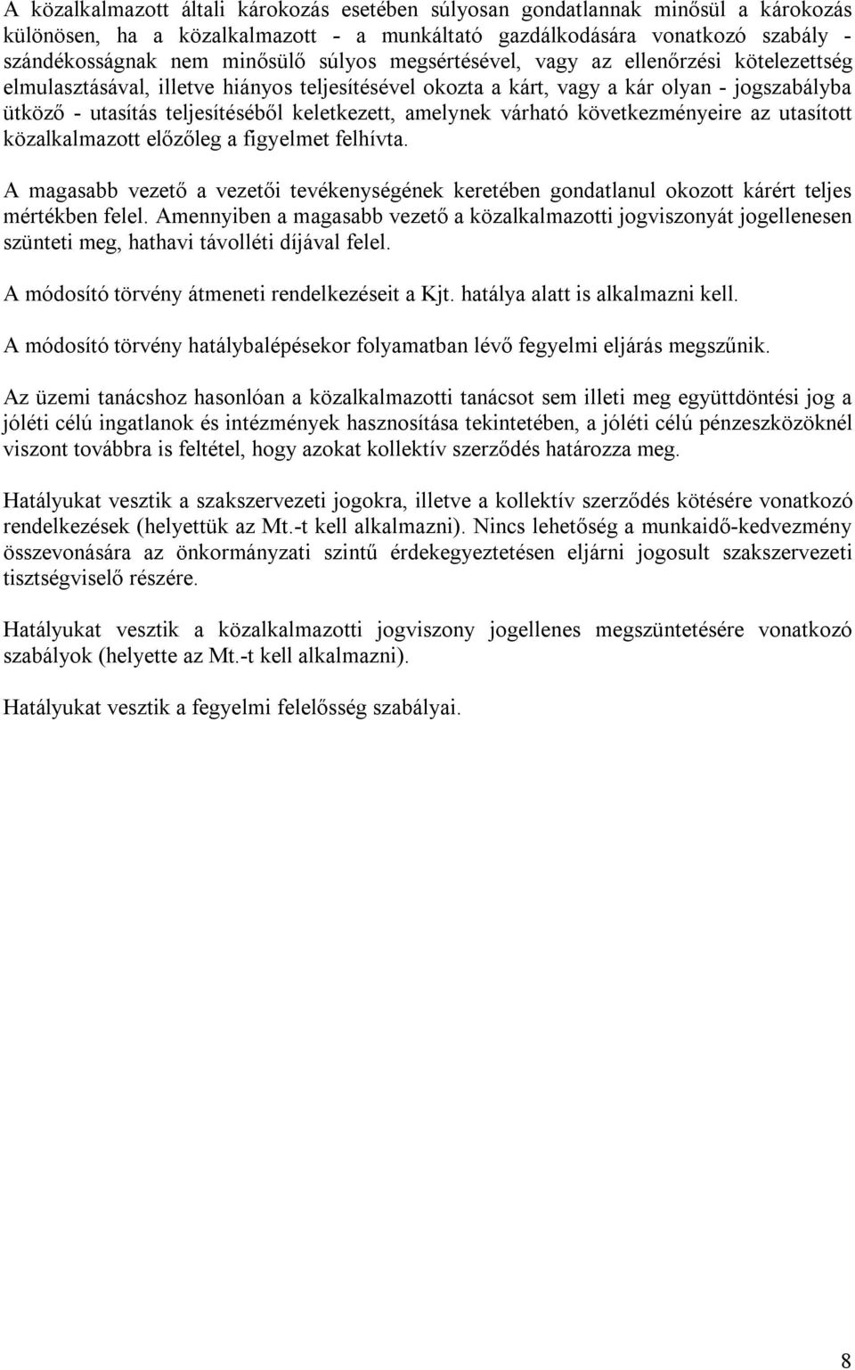 amelynek várható következményeire az utasított közalkalmazott előzőleg a figyelmet felhívta. A magasabb vezető a vezetői tevékenységének keretében gondatlanul okozott kárért teljes mértékben felel.