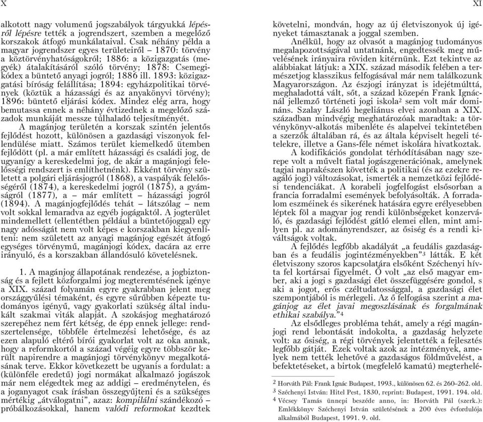 jogról; 1886 ill. 1893: közigazgatási bíróság felállítása; 1894: egyházpolitikai törvények (köztük a házassági és az anyakönyvi törvény); 1896: büntetõ eljárási kódex.