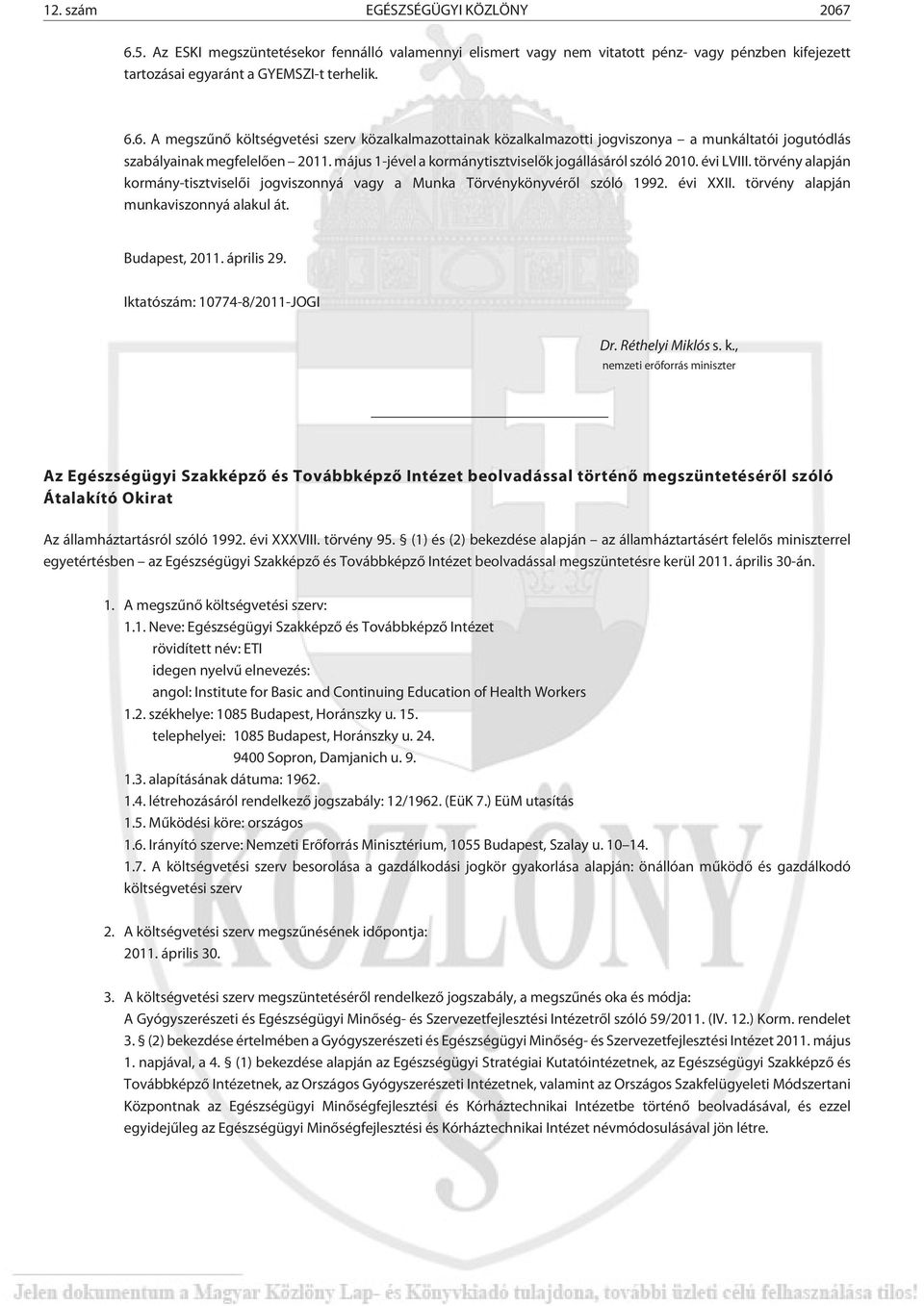 törvény alapján munkaviszonnyá alakul át. Budapest, 2011. április 29. Iktatószám: 10774-8/2011-JOGI Dr. Réthelyi Miklós s. k.