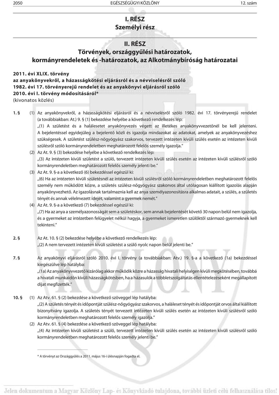 törvény módosításáról* (kivonatos közlés) 1. (1) Az anyakönyvekrõl, a házasságkötési eljárásról és a névviselésrõl szóló 1982. évi 17. törvényerejû rendelet (a továbbiakban: At.) 9.