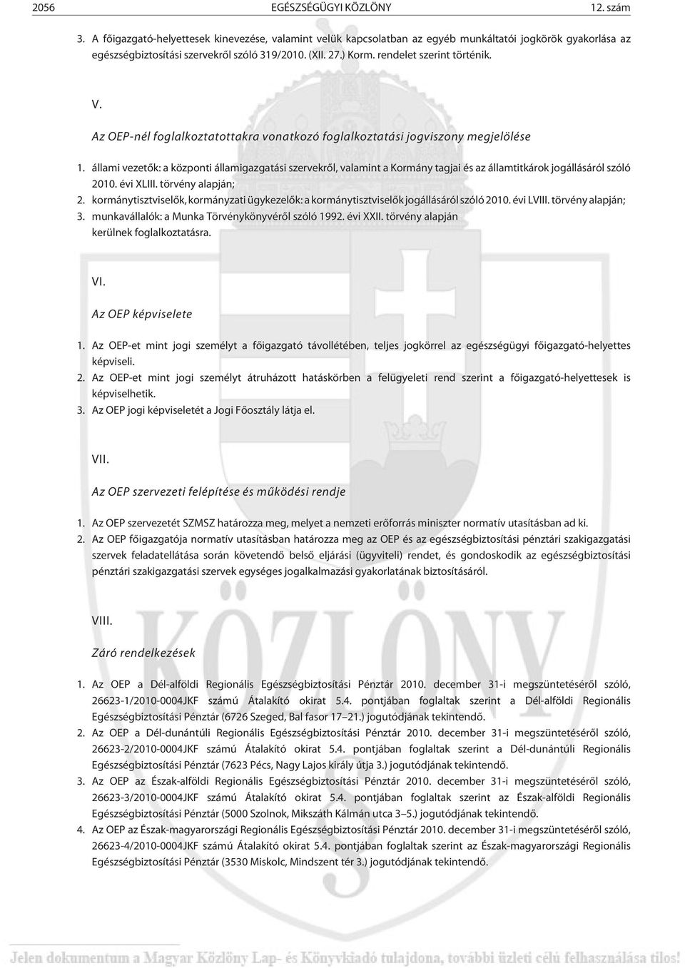 állami vezetõk: a központi államigazgatási szervekrõl, valamint a Kormány tagjai és az államtitkárok jogállásáról szóló 2010. évi XLIII. törvény alapján; 2.