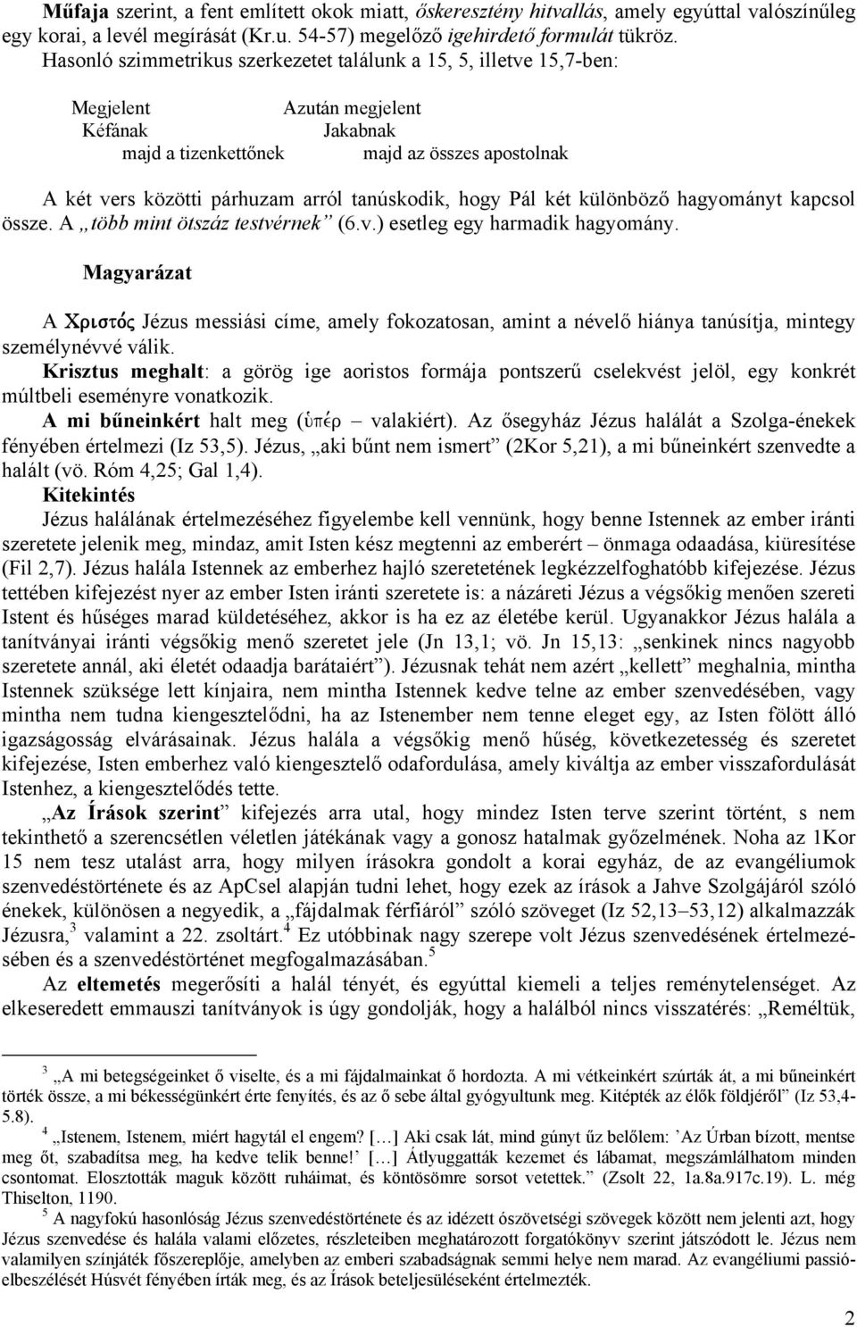 tanúskodik, hogy Pál két különböző hagyományt kapcsol össze. A több mint ötszáz testvérnek (6.v.) esetleg egy harmadik hagyomány.