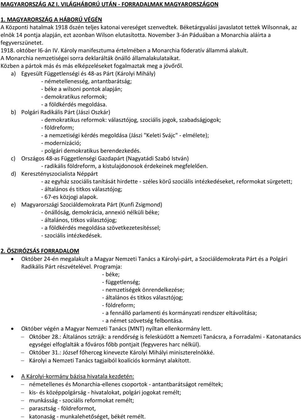 Károly manifesztuma értelmében a Monarchia föderatív állammá alakult. A Monarchia nemzetiségei sorra deklarálták önálló államalakulataikat.