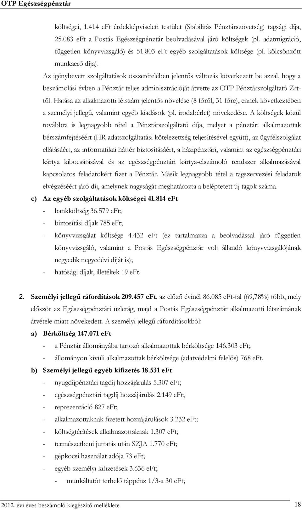 Az igénybevett szolgáltatások összetételében jelentős változás következett be azzal, hogy a beszámolási évben a Pénztár teljes adminisztrációját átvette az OTP Pénztárszolgáltató Zrttől.
