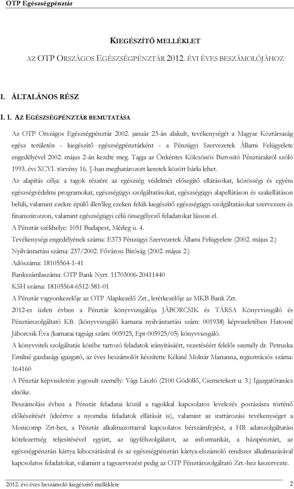 Tagja az Önkéntes Kölcsönös Biztosító Pénztárakról szóló 1993. évi XCVI. törvény 16. -ban meghatározott keretek között bárki lehet.