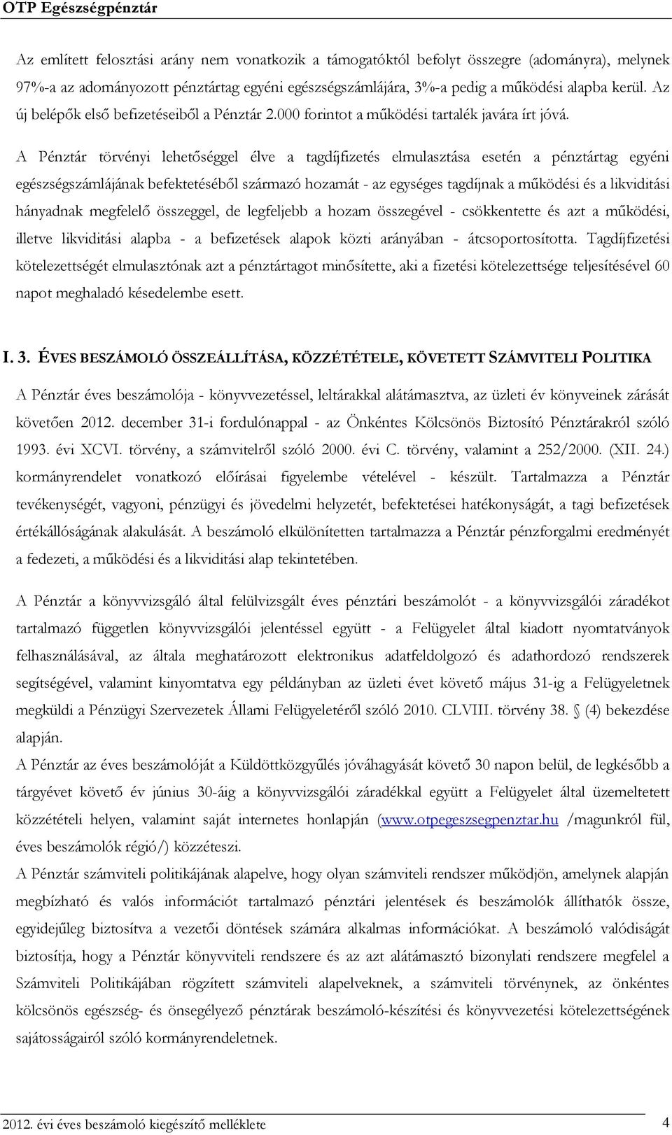 A Pénztár törvényi lehetőséggel élve a tagdíjfizetés elmulasztása esetén a pénztártag egyéni egészségszámlájának befektetéséből származó hozamát - az egységes tagdíjnak a működési és a likviditási