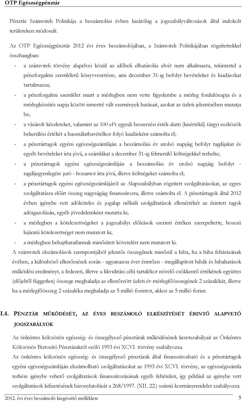 tekintettel a pénzforgalmi szemléletű könyvvezetésre, ami december 31-ig befolyt bevételeket és kiadásokat tartalmazza; - a pénzforgalmi szemlélet miatt a mérlegben nem vette figyelembe a mérleg