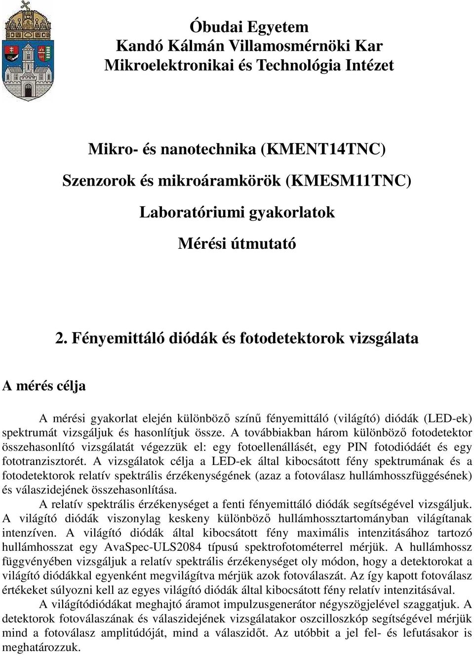 A továbbiakban három különböző fotodetektor összehasonlító vizsgálatát végezzük el: egy fotoellenállásét, egy PIN fotodiódáét és egy fototranzisztorét.