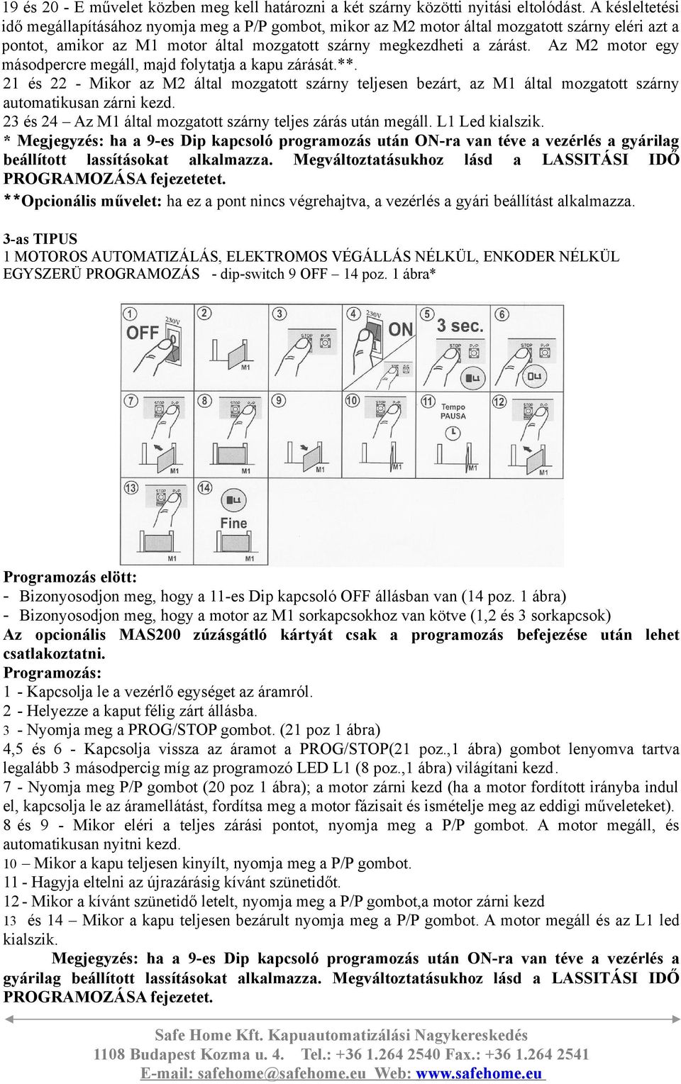 Az M2 motor egy másodpercre megá, majd foytatja a kapu zárását.**. 21 és 22 - Mikor az M2 áta mozgatott szárny tejesen bezárt, az M1 áta mozgatott szárny automatikusan zárni kezd.