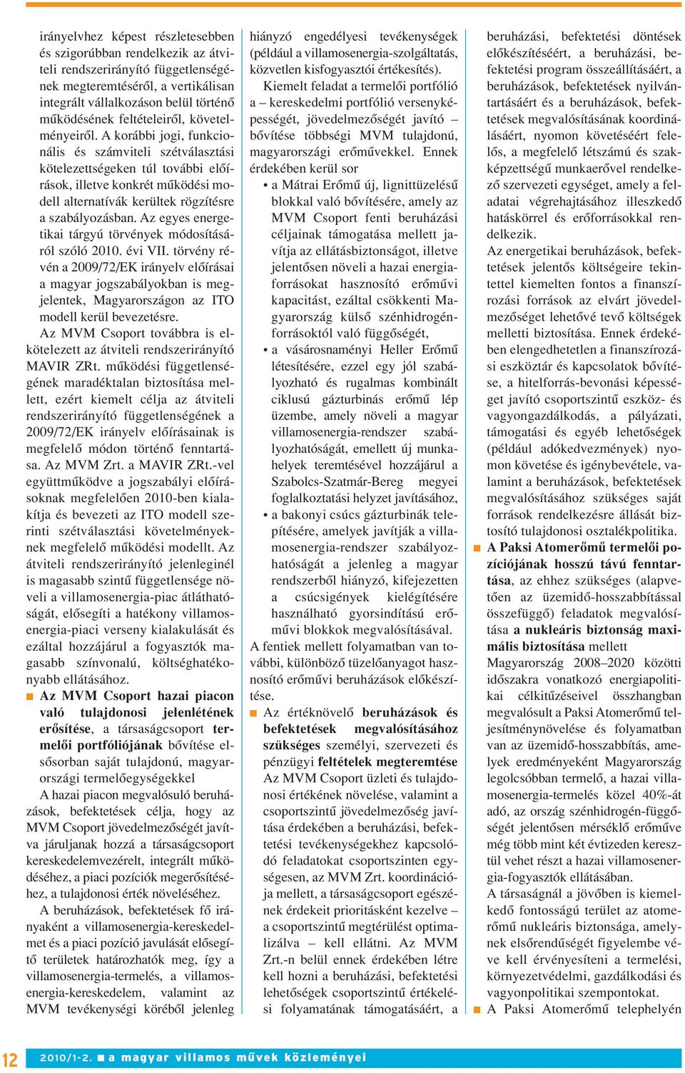 A korábbi jogi, funkcionális és számviteli szétválasztási kötelezettségeken túl további elôírások, illetve konkrét mûködési modell alternatívák kerültek rögzítésre a szabályozásban.