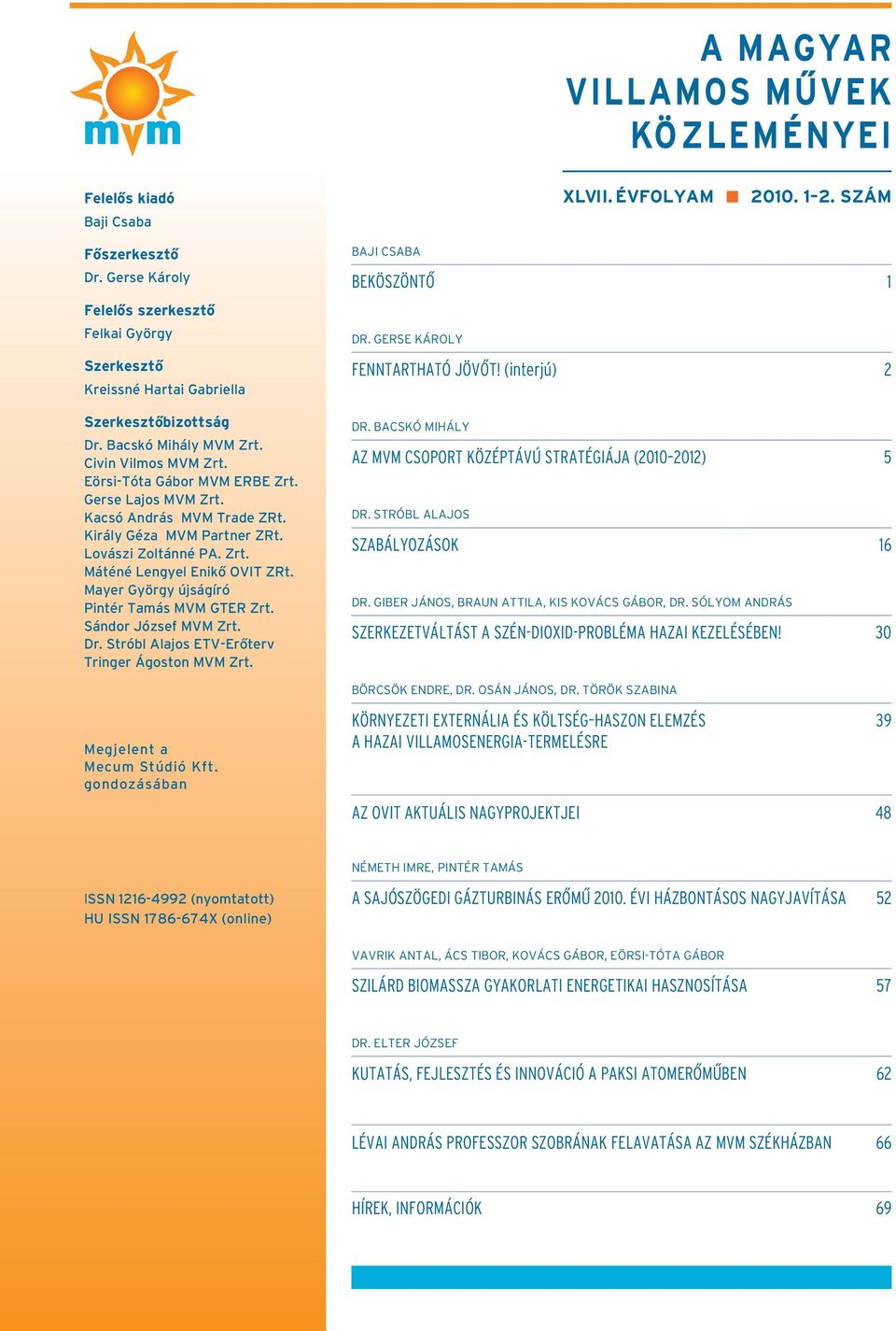 Mayer György újságíró Pintér Tamás MVM GTER Zrt. Sándor József MVM Zrt. Dr. Stróbl Alajos ETV-Erôterv Tringer Ágoston MVM Zrt. BAJI CSABA XLVII. ÉVFOLYAM 2010. 1 2. SZÁM BEKÖSZÖNTÔ 1 DR.