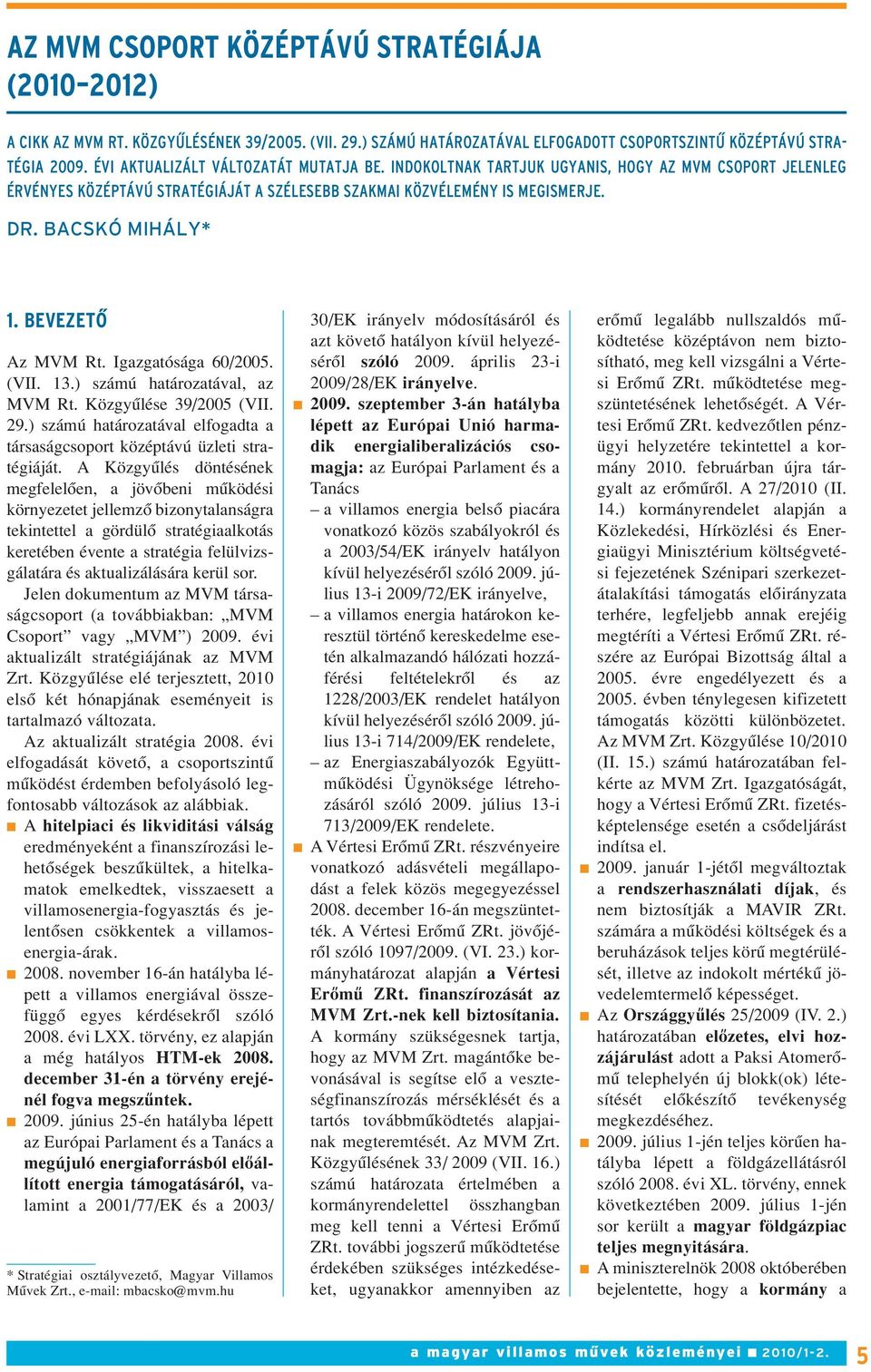 BEVEZETÔ Az MVM Rt. Igazgatósága 60/2005. (VII. 13.) számú határozatával, az MVM Rt. Közgyûlése 39/2005 (VII. 29.) számú határozatával elfogadta a társaságcsoport középtávú üzleti stratégiáját.
