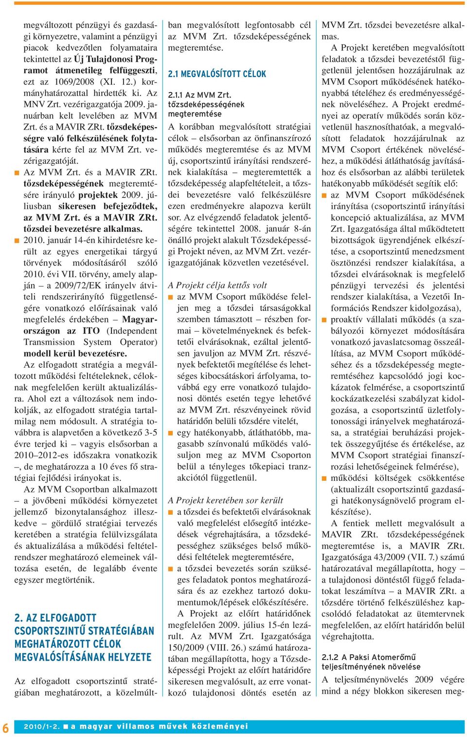 vezérigazgatóját. Az MVM Zrt. és a MAVIR ZRt. tôzsdeképességének megteremtésére irányuló projektek 2009. júliusban sikeresen befejezôdtek, az MVM Zrt. és a MAVIR ZRt. tôzsdei bevezetésre alkalmas.