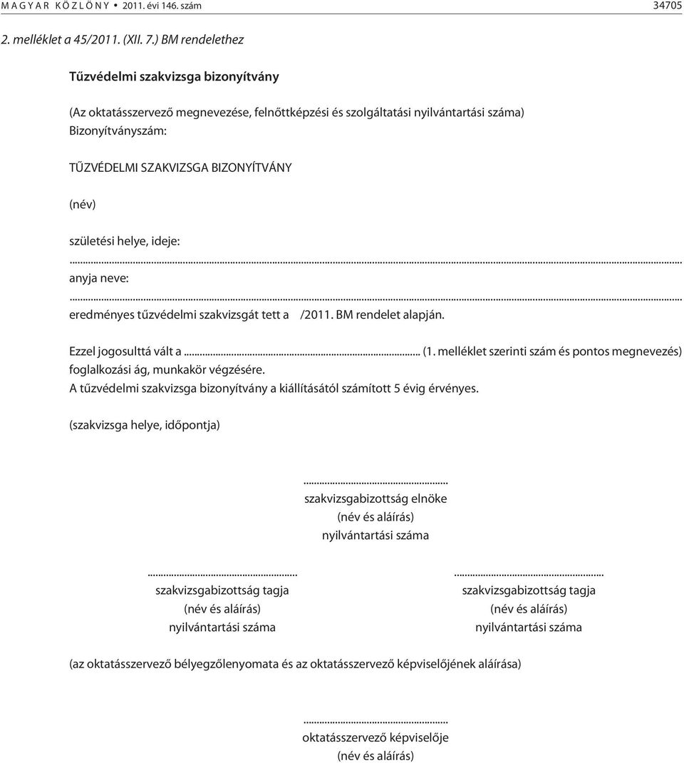 születési helye, ideje:... anyja neve:... eredményes tûzvédelmi szakvizsgát tett a /2011. BM rendelet alapján. Ezzel jogosulttá vált a... (1.