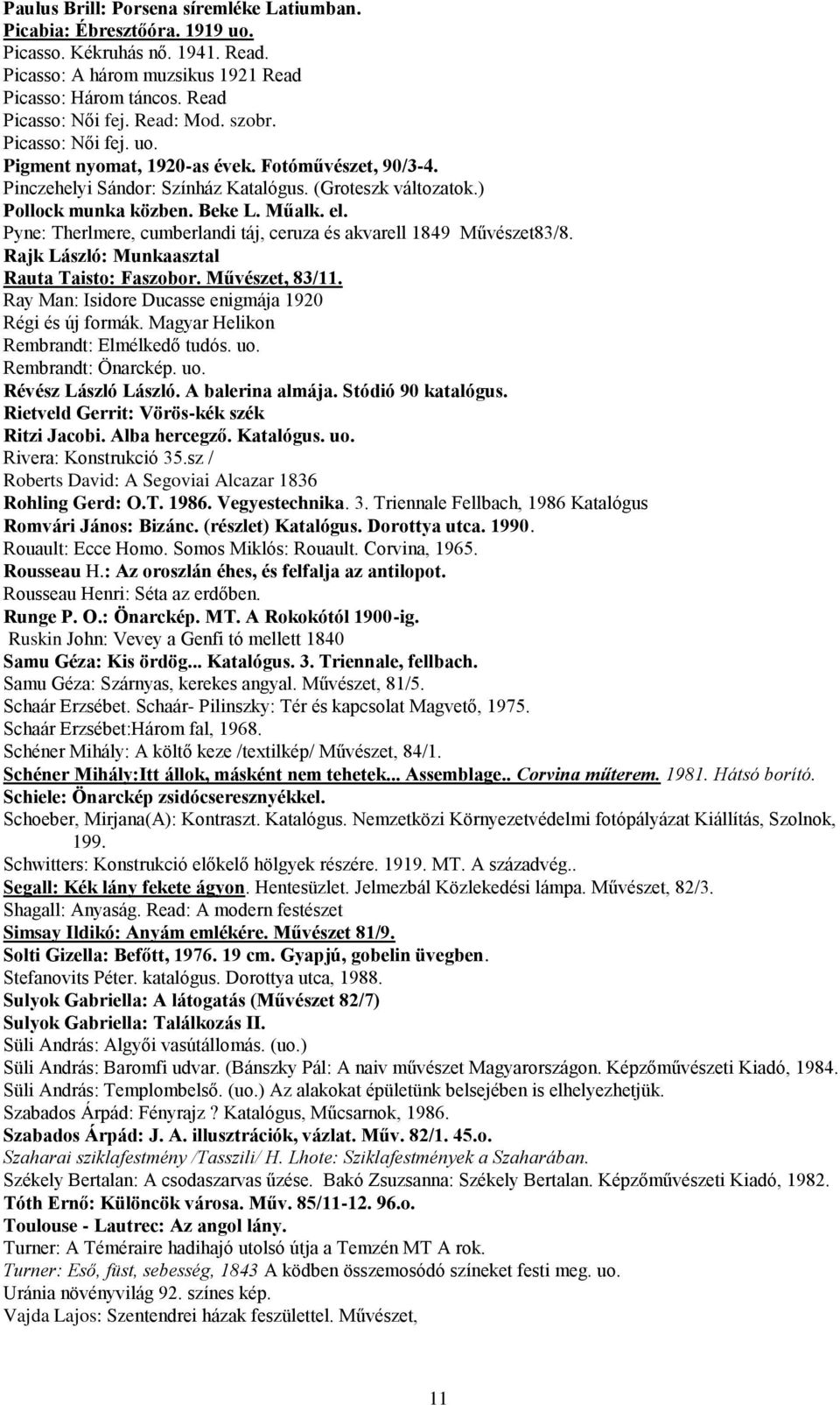 Pyne: Therlmere, cumberlandi táj, ceruza és akvarell 1849 Művészet83/8. Rajk László: Munkaasztal Rauta Taisto: Faszobor. Művészet, 83/11. Ray Man: Isidore Ducasse enigmája 1920 Régi és új formák.