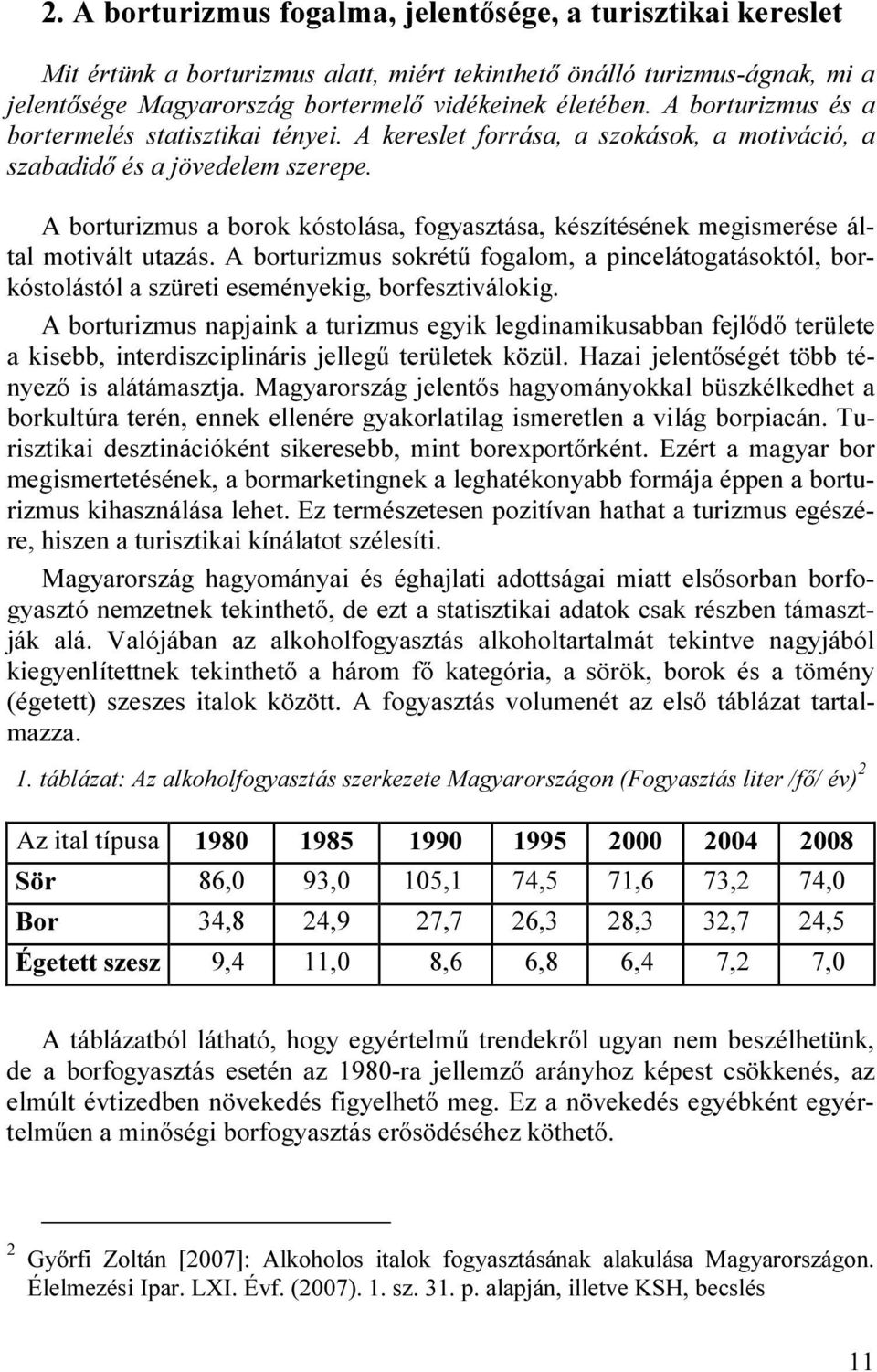 A borturizmus a borok kóstolása, fogyasztása, készítésének megismerése által motivált utazás.