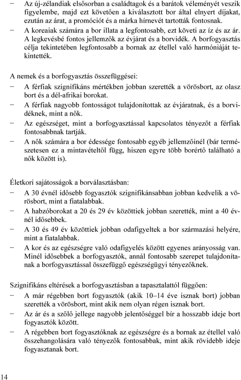 A borfogyasztás célja tekintetében legfontosabb a bornak az étellel való harmóniáját tekintették.