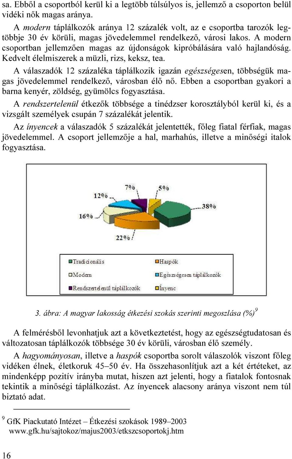 A modern csoportban jellemzően magas az újdonságok kipróbálására való hajlandóság. Kedvelt élelmiszerek a müzli, rizs, keksz, tea.