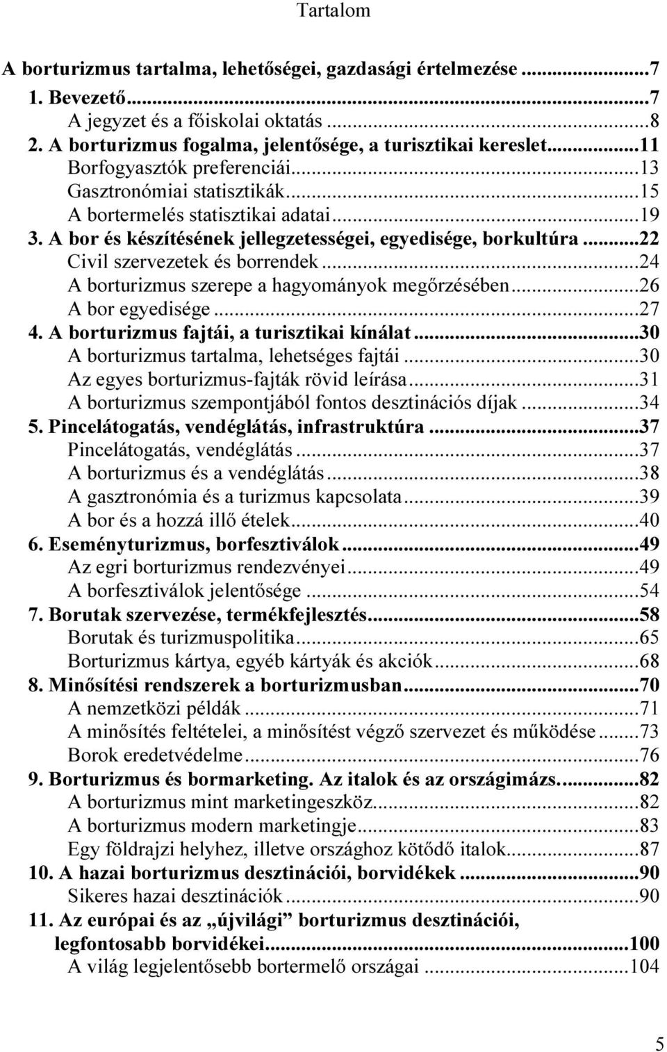 .. 22 Civil szervezetek és borrendek... 24 A borturizmus szerepe a hagyományok megőrzésében... 26 A bor egyedisége... 27 4. A borturizmus fajtái, a turisztikai kínálat.