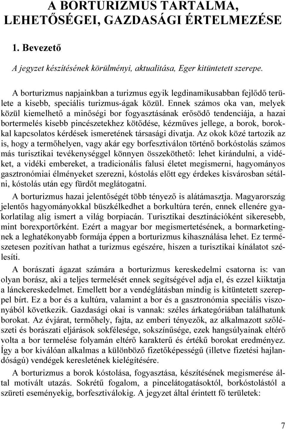 Ennek számos oka van, melyek közül kiemelhető a minőségi bor fogyasztásának erősödő tendenciája, a hazai bortermelés kisebb pincészetekhez kötődése, kézműves jellege, a borok, borokkal kapcsolatos