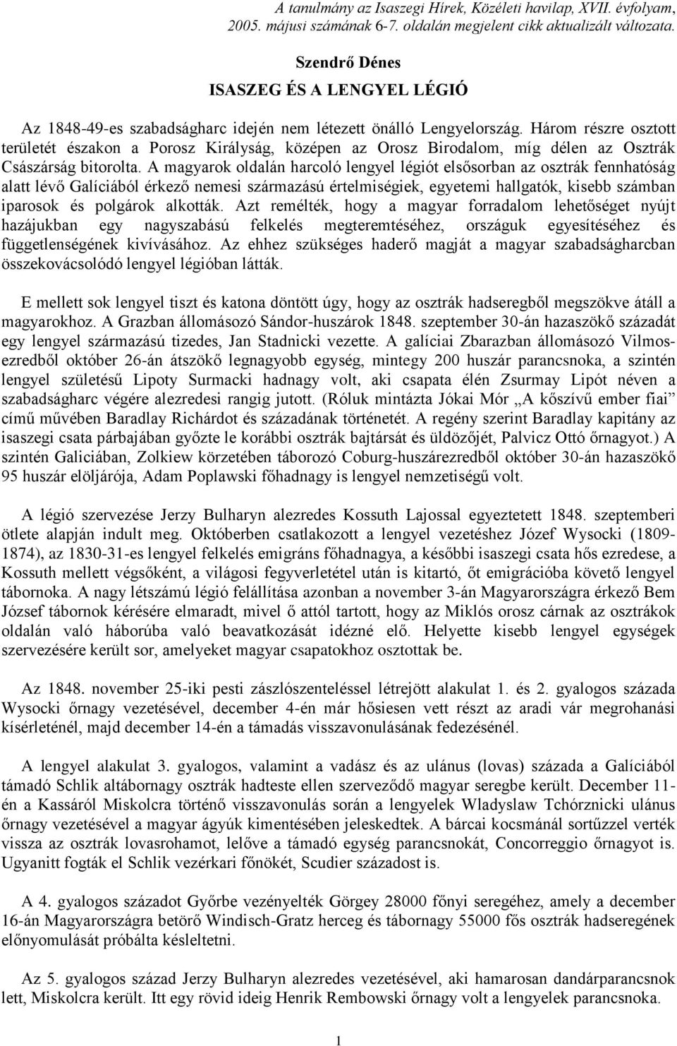 Három részre osztott területét északon a Porosz Királyság, középen az Orosz Birodalom, míg délen az Osztrák Császárság bitorolta.